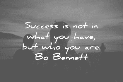 Success is not what you have but who you are