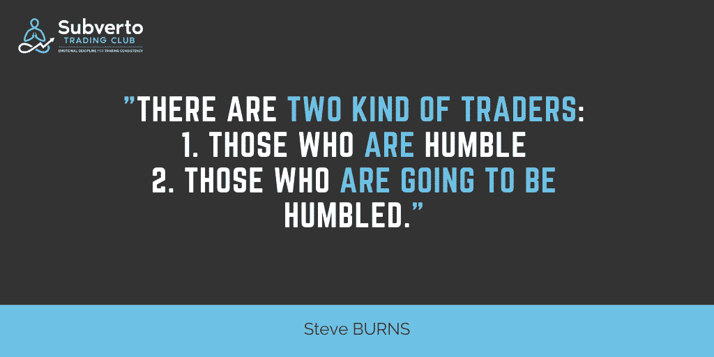 Steve burns - there are two kinds of traders those who are humble and those who are going to be humbled